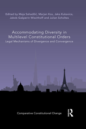 Accommodating Diversity in Multilevel Constitutional Orders : Legal Mechanisms of Divergence and Convergence - Maja Sahadži?
