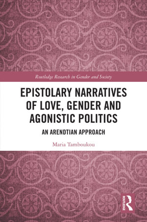 Epistolary Narratives of Love, Gender and Agonistic Politics : An Arendtian Approach - Maria Tamboukou