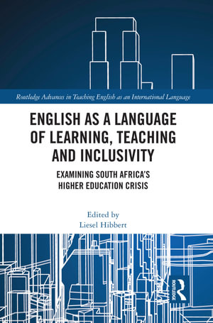 English as a Language of Learning, Teaching and Inclusivity : Examining South Africa's Higher Education Crisis - Liesel Hibbert