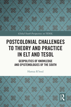 Postcolonial Challenges to Theory and Practice in ELT and TESOL : Geopolitics of Knowledge and Epistemologies of the South - Hamza R'boul