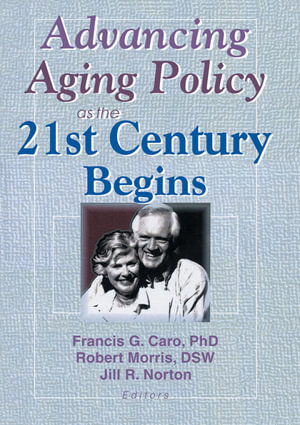 Advancing Aging Policy as the 21st Century Begins - Francis G Caro