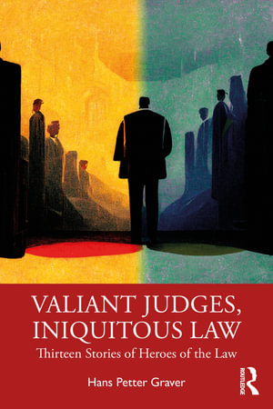 Valiant Judges, Iniquitous Law : Thirteen Stories of Heroes of the Law - Hans Petter Graver