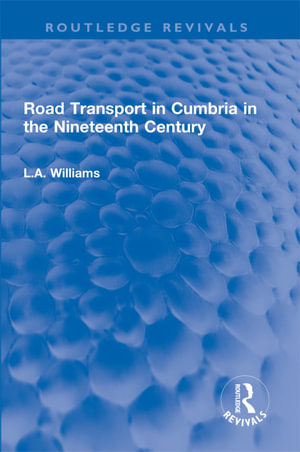 Road Transport in Cumbria in the Nineteenth Century : Routledge Revivals - L.A. Williams
