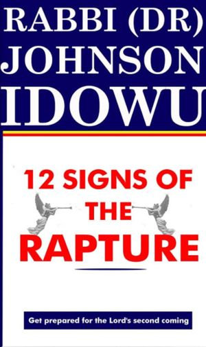 12 Signs Of The Rapture - Rabbi (Dr) Johnson Idowu