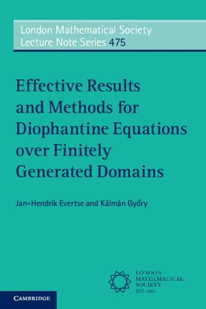 Effective Results and Methods for Diophantine Equations Over Finitely Generated Domains : London Mathematical Society Lecture Note - Jan-Hendrik Evertse