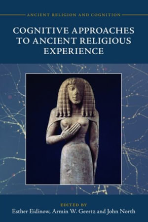 Cognitive Approaches to Ancient Religious Experience : Ancient Religion and Cognition - Esther Eidinow