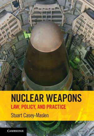 Nuclear Weapons : Law, Policy, and Practice - Stuart Casey-Maslen