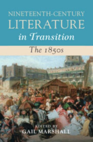 Nineteenth-Century Literature in Transition : The 1850s - Gail Marshall