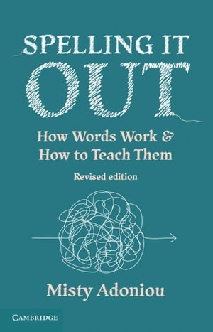 Spelling It Out : 2nd Edition (Revised) - How Words Work and How to Teach Them - Misty Adoniou