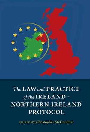 The Law and Practice of the Ireland-Northern Ireland Protocol - Christopher McCrudden