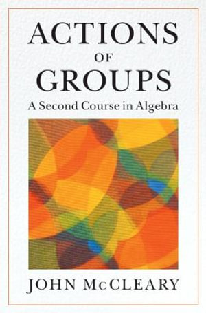 Actions of Groups : A Second Course in Algebra - John McCleary