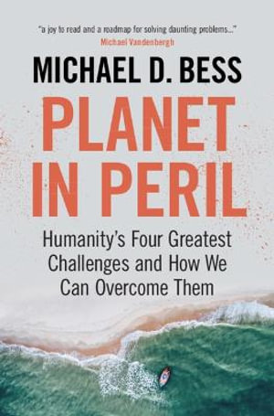 Planet in Peril : Humanity's Four Greatest Challenges and How We Can Overcome Them - Michael D. Bess