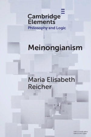 Meinongianism : Elements in Philosophy and Logic - Maria Elisabeth Reicher