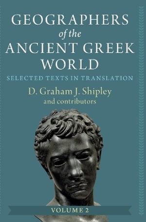 Geographers of the Ancient Greek World : Selected Texts in Translation - D. Graham J. Shipley