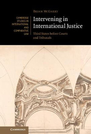 Intervening in International Justice : Third States Before Courts and Tribunals - Brian McGarry