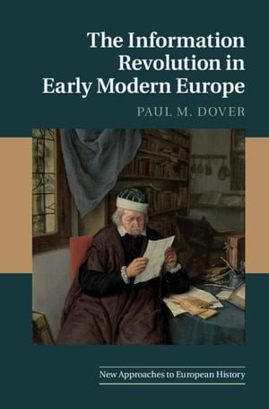 The Information Revolution in Early Modern Europe : New Approaches to European History : Book 62 - Paul M. Dover