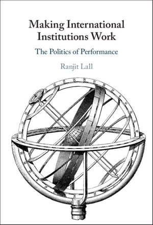 Making International Institutions Work : The Politics of Performance - Ranjit Lall