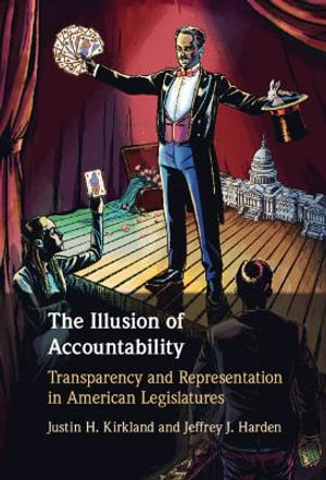 The Illusion of Accountability : Transparency and Representation in American Legislatures - Justin H. Kirkland