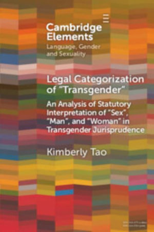 Legal Categorization of "Transgender" : An Analysis of Statutory Interpretation of 'Sex', 'Man', and 'Woman' in Transgender Jurisprudence - Kimberly Tao