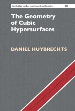 The Geometry of Cubic Hypersurfaces : Cambridge Studies in Advanced Mathematics - Daniel Huybrechts