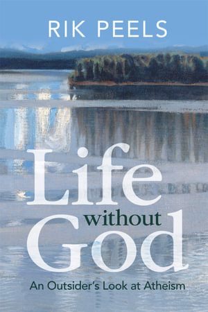 Life without God : An Outsider's Look at Atheism - Rik Peels