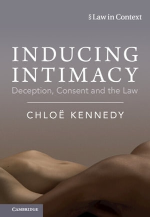 Inducing Intimacy : Deception, Consent and the Law - ChloÃ« Kennedy