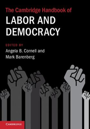 The Cambridge Handbook of Labor and Democracy : Cambridge Law Handbooks - Angela B. Cornell