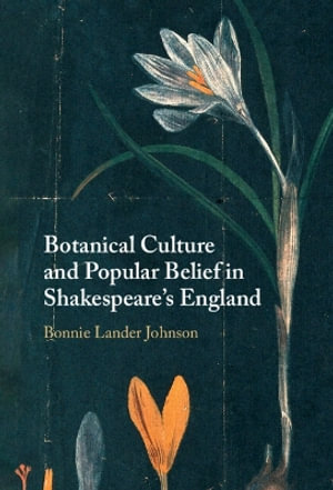 Botanical Culture and Popular Belief in Shakespeare's England - Bonnie  Lander Johnson