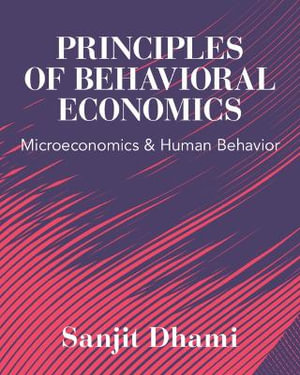 Principles of Behavioral Economics : Microeconomics and Human Behavior - Sanjit Dhami