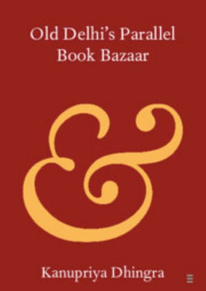 Old Delhi's Parallel Book Bazaar : Elements in Publishing and Book Culture - Kanupriya Dhingra