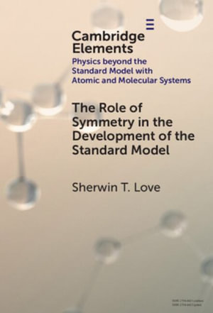 The Role of Symmetry in the Development of the Standard Model : Elements in Physics beyond the Standard Model with Atomic and Molecular Systems - Sherwin T. Love