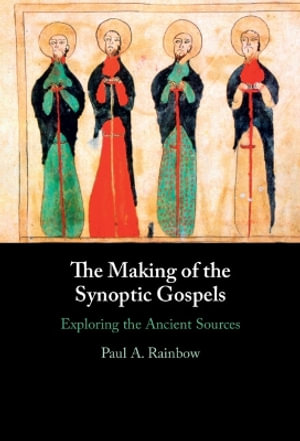 The Making of the Synoptic Gospels : Exploring the Ancient Sources - Paul A. Rainbow