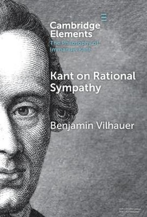 Kant on Rational Sympathy : Elements in the Philosophy of Immanuel Kant - Benjamin Vilhauer