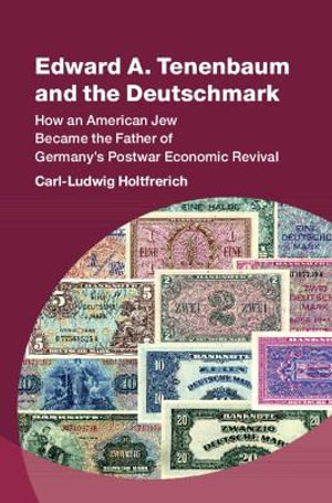 Edward A. Tenenbaum and the Deutschmark : How an American Jew Became the Father of Germany's Postwar Economic Revival - Carl-Ludwig Holtfrerich