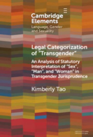 Legal Categorization of "Transgender" : An Analysis of Statutory Interpretation of 'Sex', 'Man', and 'Woman' in Transgender Jurisprudence - Kimberly Tao