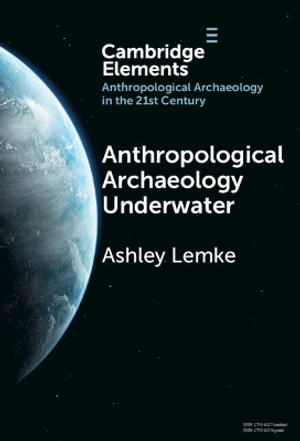 Anthropological Archaeology Underwater : Elements in Anthropological Archaeology in the 21st Century - Ashley Lemke