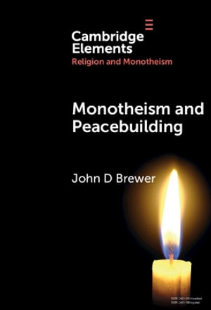 Monotheism and Peacebuilding : Elements in Religion and Monotheism - John D. Brewer