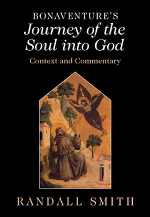 Bonaventure's 'Journey of the Soul into God' : Context and Commentary - Randall Smith