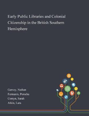 Early Public Libraries and Colonial Citizenship in the British Southern Hemisphere - Nathan Garvey