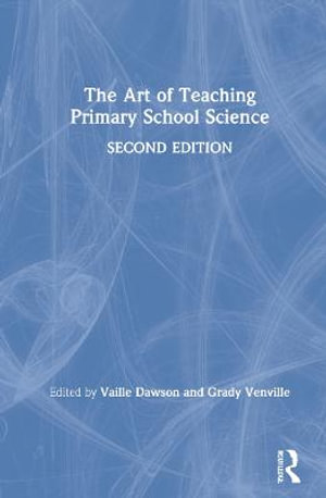 The Art of Teaching Primary School Science : 2nd Edition - Vaille Dawson