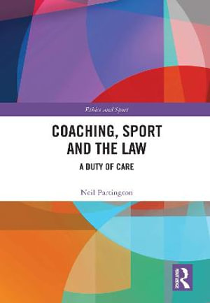 Coaching, Sport and the Law : A Duty of Care - Neil Partington