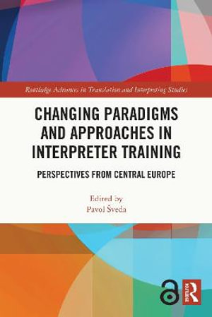 Changing Paradigms and Approaches in Interpreter Training : Perspectives from Central Europe - Pavol Sveda