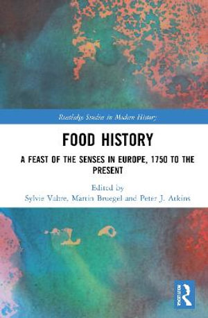 Food History : A Feast of the Senses in Europe, 1750 to the Present - Sylvie Vabre