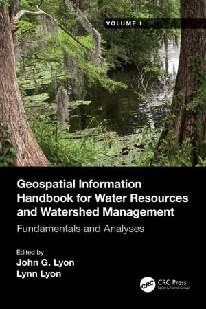 Geospatial Information Handbook for Water Resources and Watershed Management, Volume I : Fundamentals and Analyses - John G Lyon