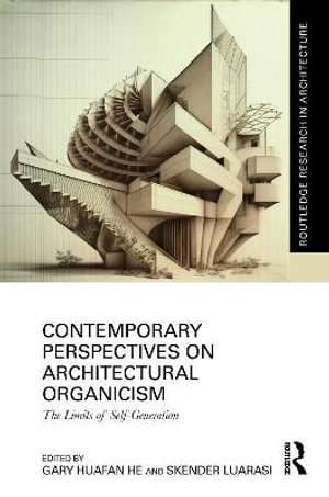 Contemporary Perspectives on Architectural Organicism : The Limits of Self-Generation - Gary Huafan He