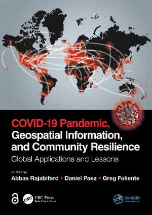 COVID-19 Pandemic, Geospatial Information, and Community Resilience : Global Applications and Lessons - Abbas Rajabifard