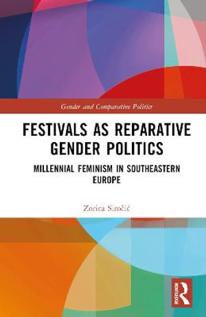 Festivals as Reparative Gender Politics : Millennial Feminism in Southeastern Europe - Zorica SiroÄ�iÄ?