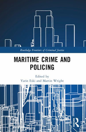 Maritime Crime and Policing : Routledge Frontiers of Criminal Justice - Yarin Eski