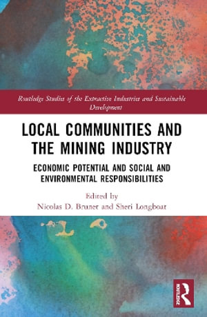 Local Communities and the Mining Industry : Economic Potential and Social and Environmental Responsibilities - Nicolas D. Brunet