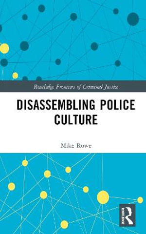 Disassembling Police Culture : Routledge Frontiers of Criminal Justice - Mike  Rowe